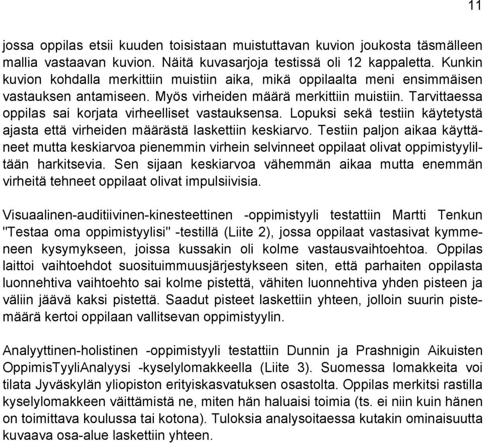 Tarvittaessa oppilas sai korjata virheelliset vastauksensa. Lopuksi sekä testiin käytetystä ajasta että virheiden määrästä laskettiin keskiarvo.