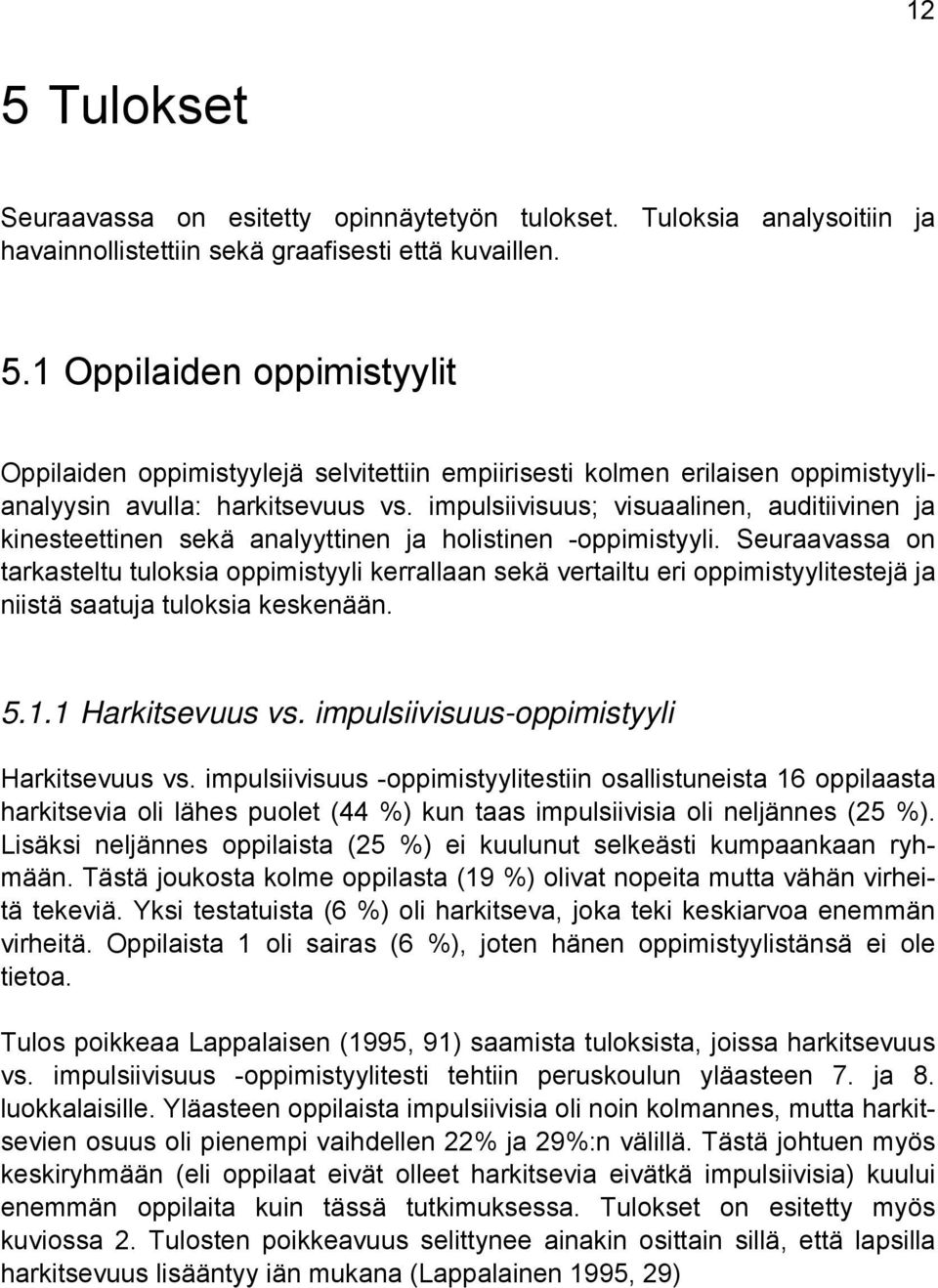 Seuraavassa on tarkasteltu tuloksia oppimistyyli kerrallaan sekä vertailtu eri oppimistyylitestejä ja niistä saatuja tuloksia keskenään. 5.1.1 Harkitsevuus vs.