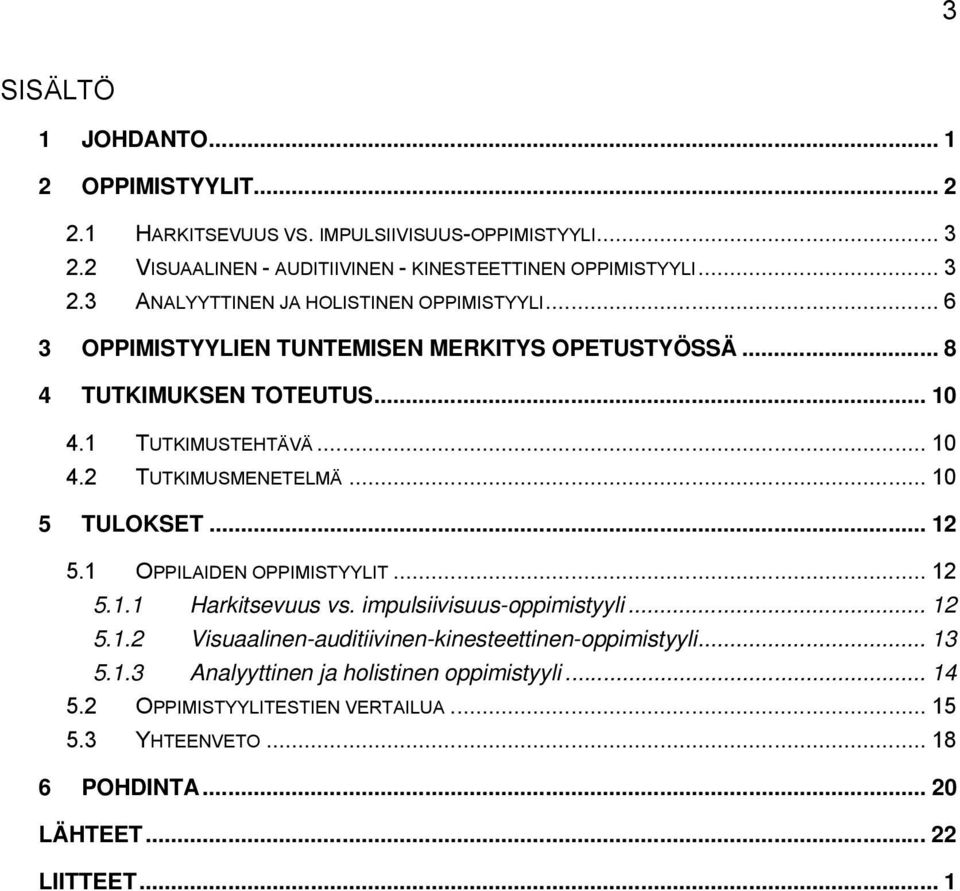 1 OPPILAIDEN OPPIMISTYYLIT... 12 5.1.1 Harkitsevuus vs. impulsiivisuus-oppimistyyli... 12 5.1.2 Visuaalinen-auditiivinen-kinesteettinen-oppimistyyli... 13 5.1.3 Analyyttinen ja holistinen oppimistyyli.