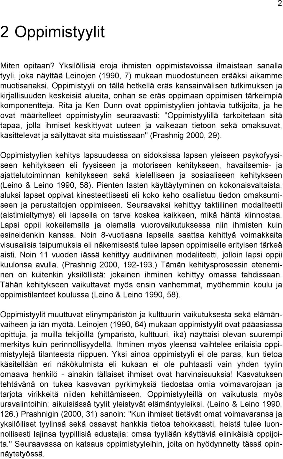 Rita ja Ken Dunn ovat oppimistyylien johtavia tutkijoita, ja he ovat määritelleet oppimistyylin seuraavasti: "Oppimistyylillä tarkoitetaan sitä tapaa, jolla ihmiset keskittyvät uuteen ja vaikeaan