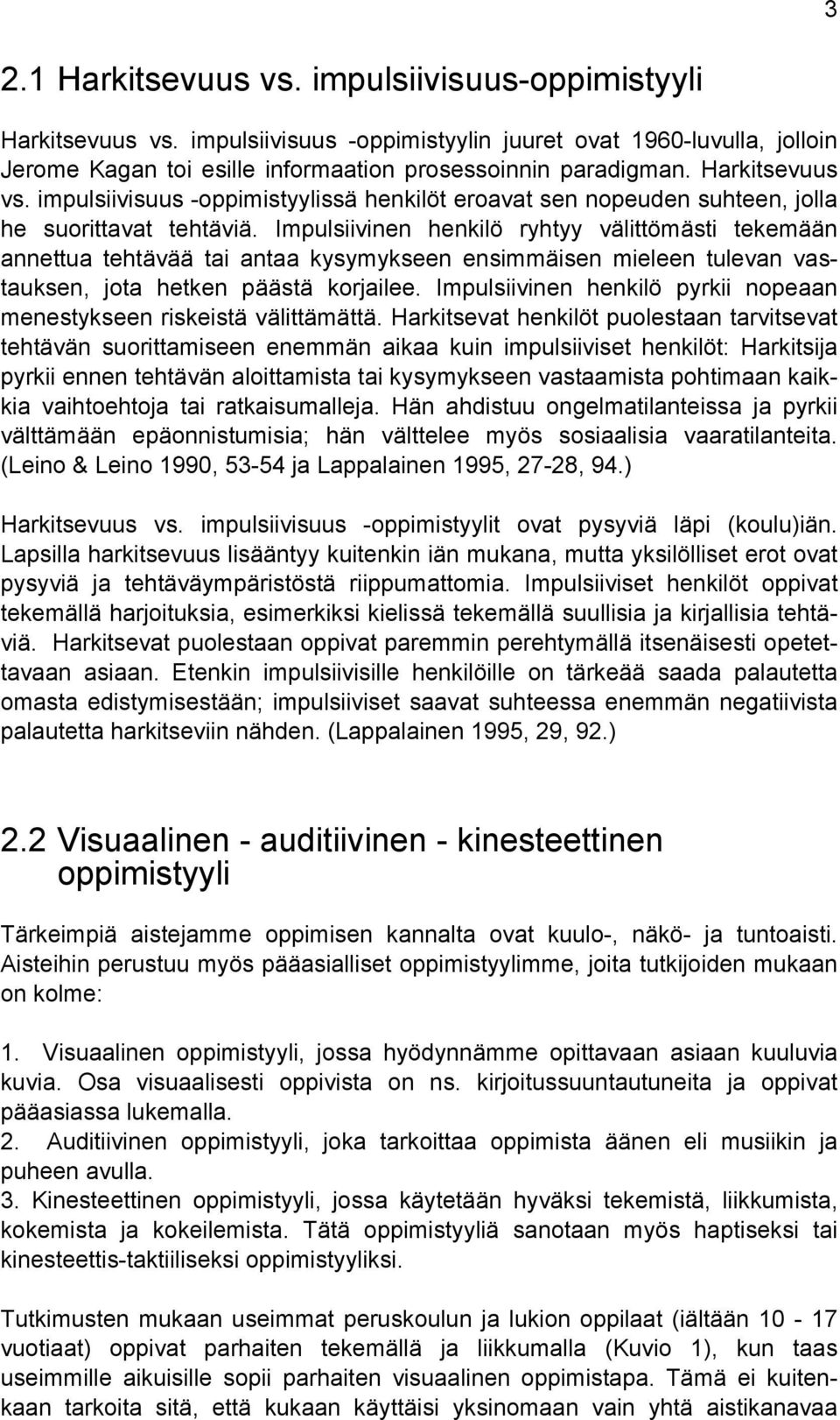 Impulsiivinen henkilö ryhtyy välittömästi tekemään annettua tehtävää tai antaa kysymykseen ensimmäisen mieleen tulevan vastauksen, jota hetken päästä korjailee.