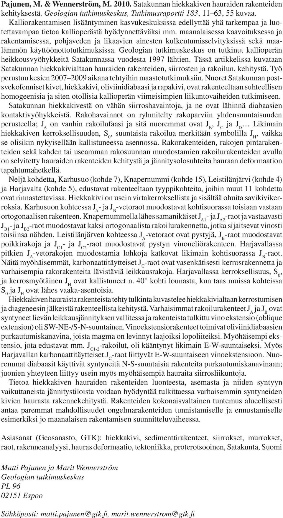 maanalaisessa kaavoituksessa ja rakentamisessa, pohjaveden ja likaavien ainesten kulkeutumisselvityksissä sekä maalämmön käyttöönottotutkimuksissa.