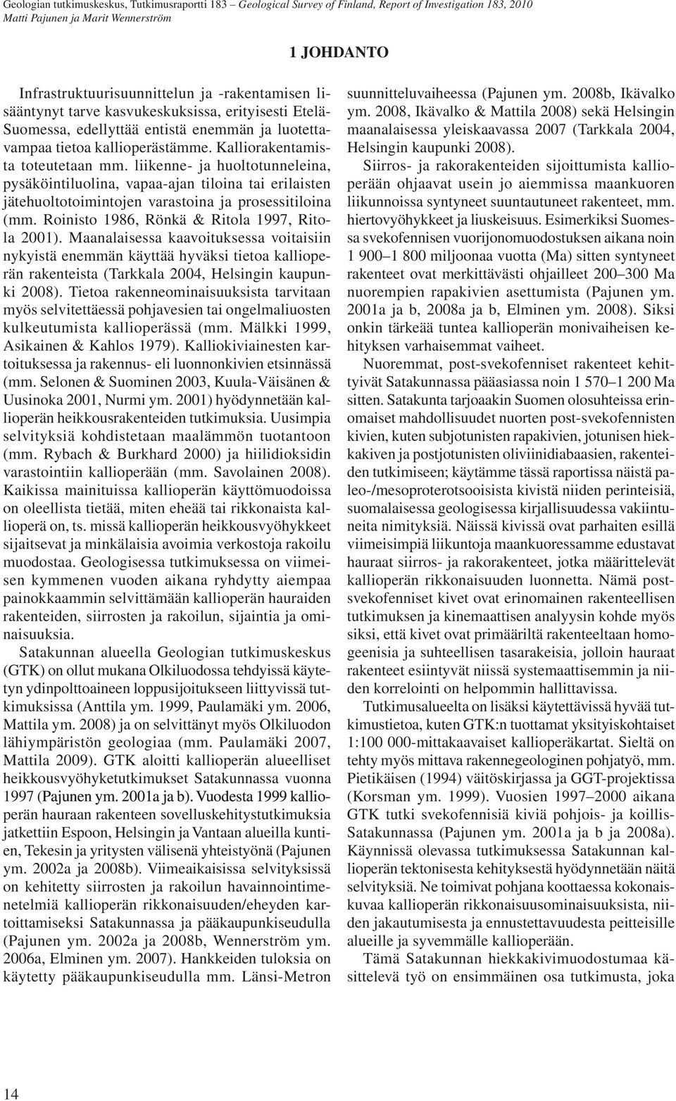 liikenne- ja huoltotunneleina, pysäköintiluolina, vapaa-ajan tiloina tai erilaisten jätehuoltotoimintojen varastoina ja prosessitiloina (mm. Roinisto 1986, Rönkä & Ritola 1997, Ritola 2001).