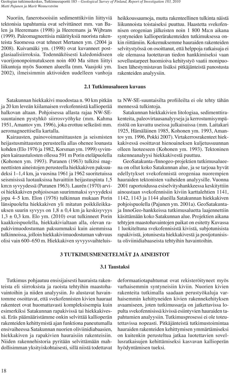 Todennäköisesti kaledonidiseen vuorijononpoimutukseen noin 400 Ma sitten liittyi liikuntoja myös Suomen alueella (mm. Vaasjoki ym.