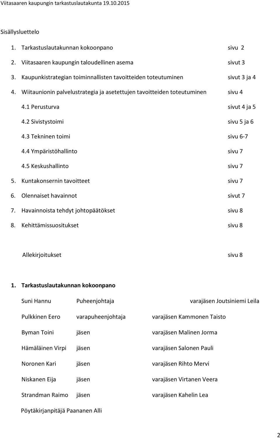 5 Keskushallinto sivu 7 5. Kuntakonsernin tavoitteet sivu 7 6. Olennaiset havainnot sivut 7 7. Havainnoista tehdyt johtopäätökset sivu 8 8. Kehittämissuositukset sivu 8 Allekirjoitukset sivu 8 1.