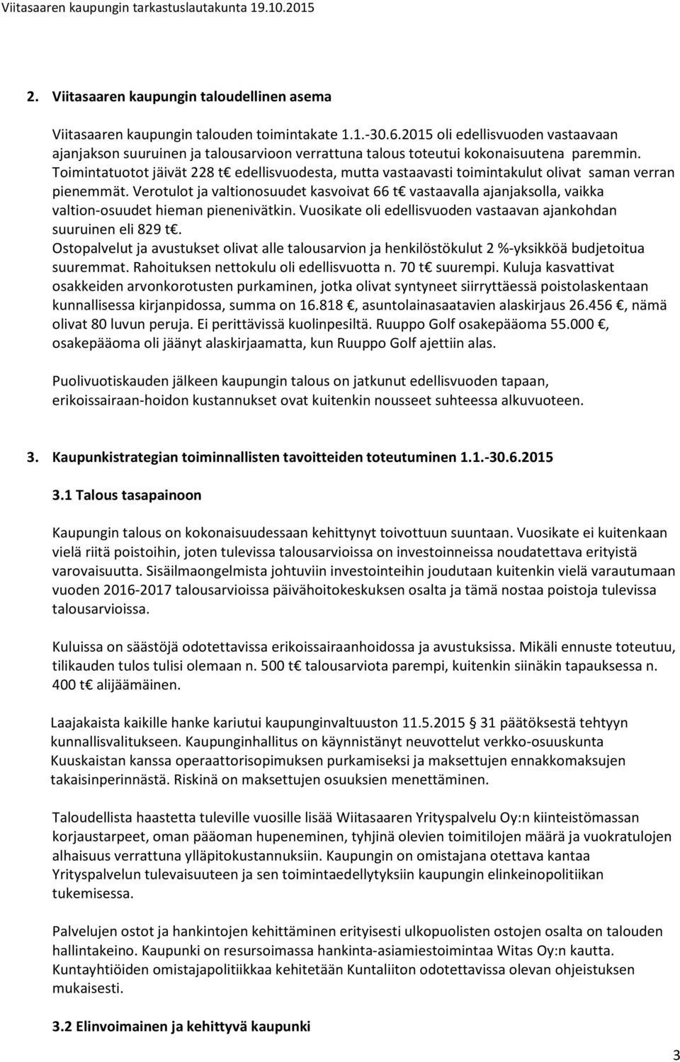 Toimintatuotot jäivät 228 t edellisvuodesta, mutta vastaavasti toimintakulut olivat saman verran pienemmät.