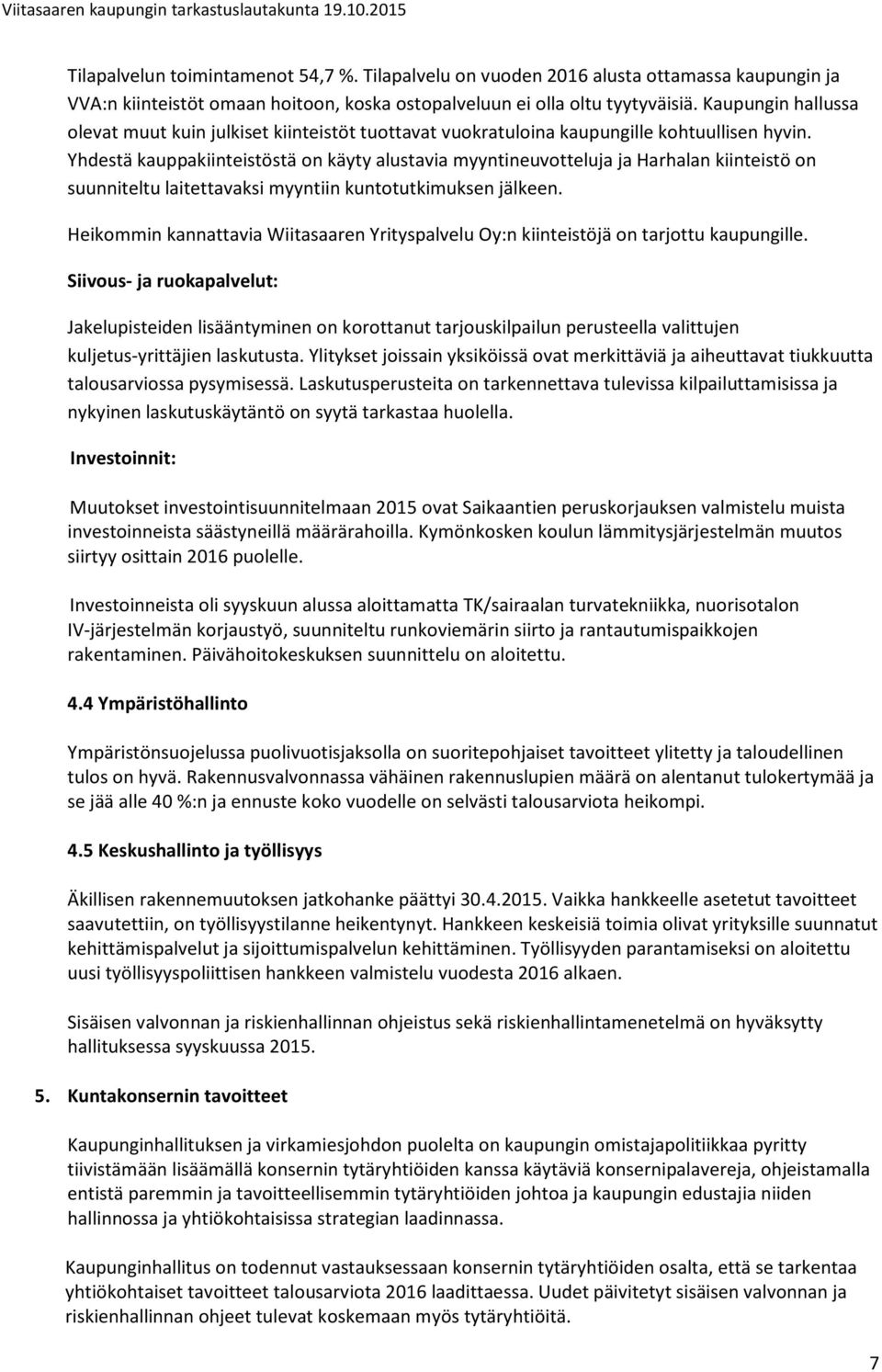 Yhdestä kauppakiinteistöstä on käyty alustavia myyntineuvotteluja ja Harhalan kiinteistö on suunniteltu laitettavaksi myyntiin kuntotutkimuksen jälkeen.