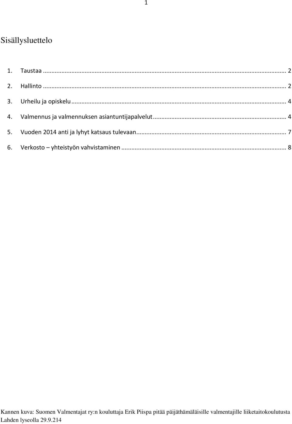 Vuoden 2014 anti ja lyhyt katsaus tulevaan... 7 6. Verkosto yhteistyön vahvistaminen.