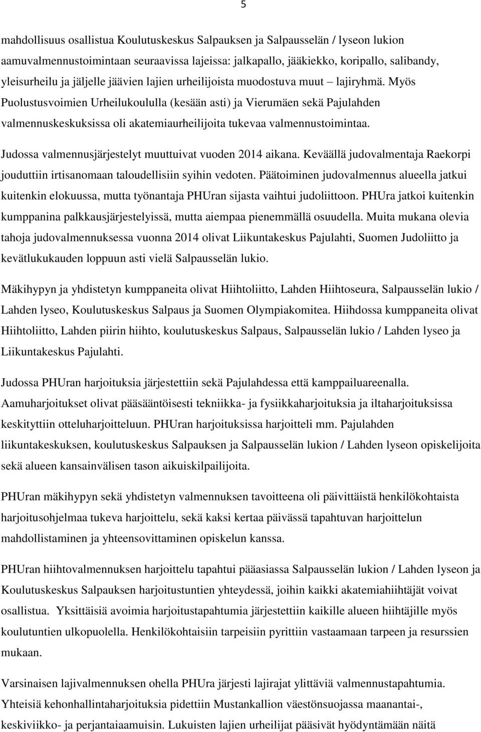 Myös Puolustusvoimien Urheilukoululla (kesään asti) ja Vierumäen sekä Pajulahden valmennuskeskuksissa oli akatemiaurheilijoita tukevaa valmennustoimintaa.