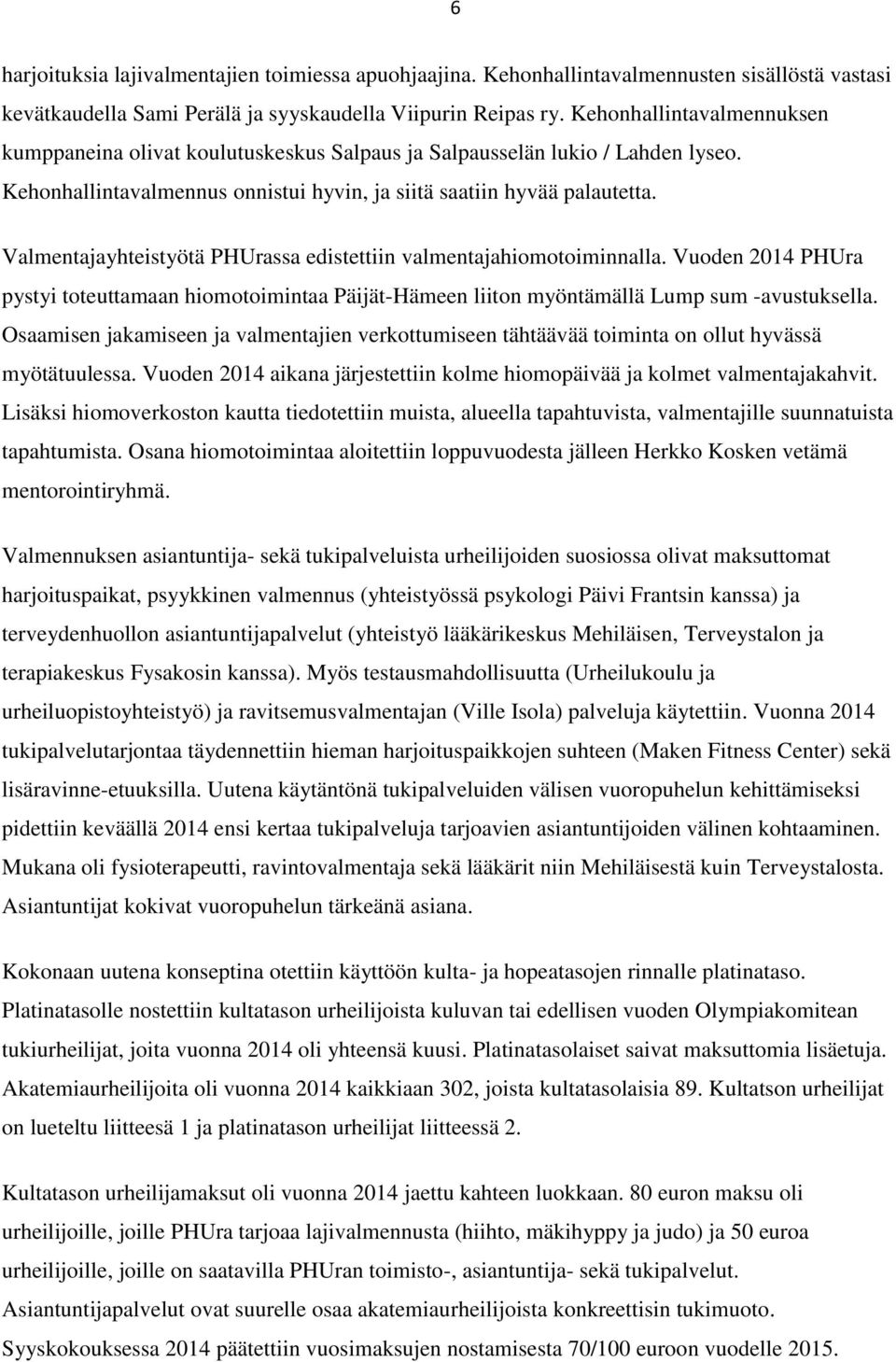 Valmentajayhteistyötä PHUrassa edistettiin valmentajahiomotoiminnalla. Vuoden 2014 PHUra pystyi toteuttamaan hiomotoimintaa Päijät-Hämeen liiton myöntämällä Lump sum -avustuksella.