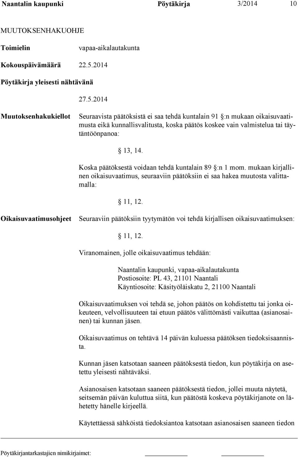 2014 Muutoksenhakukiellot Seuraavista päätöksistä ei saa tehdä kuntalain 91 :n mukaan oikaisuvaatimusta eikä kunnallisvalitusta, koska päätös koskee vain valmis telua tai täytäntöönpanoa: 13, 14.