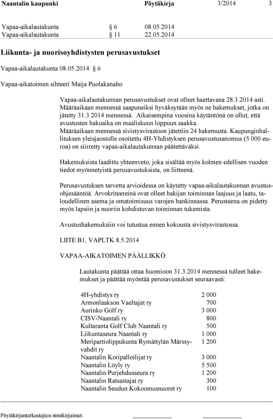 Aikaisempina vuosina käytäntönä on ollut, että avustusten hakuaika on maaliskuun loppuun saakka. Määräaikaan men nes sä si vis tys vi ras toon jä tet tiin 24 ha ke mus ta.