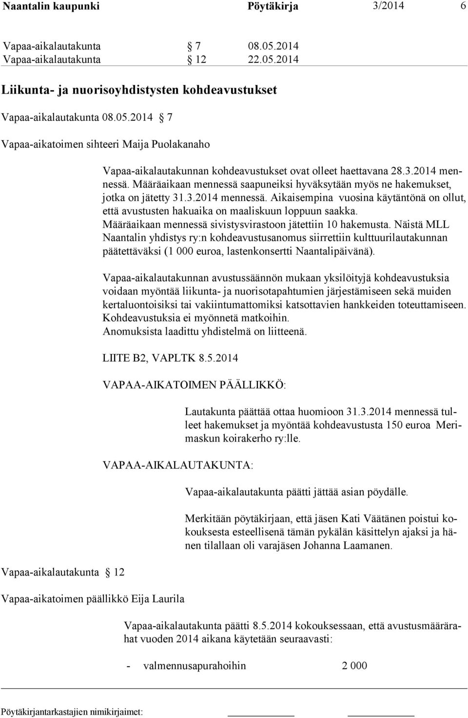 3.2014 mennessä. Määräaikaan mennessä saapuneiksi hyväksytään myös ne hakemuk set, jotka on jätetty 31.3.2014 mennessä. Aikaisempina vuosina käytäntönä on ollut, että avustusten hakuaika on maaliskuun loppuun saakka.