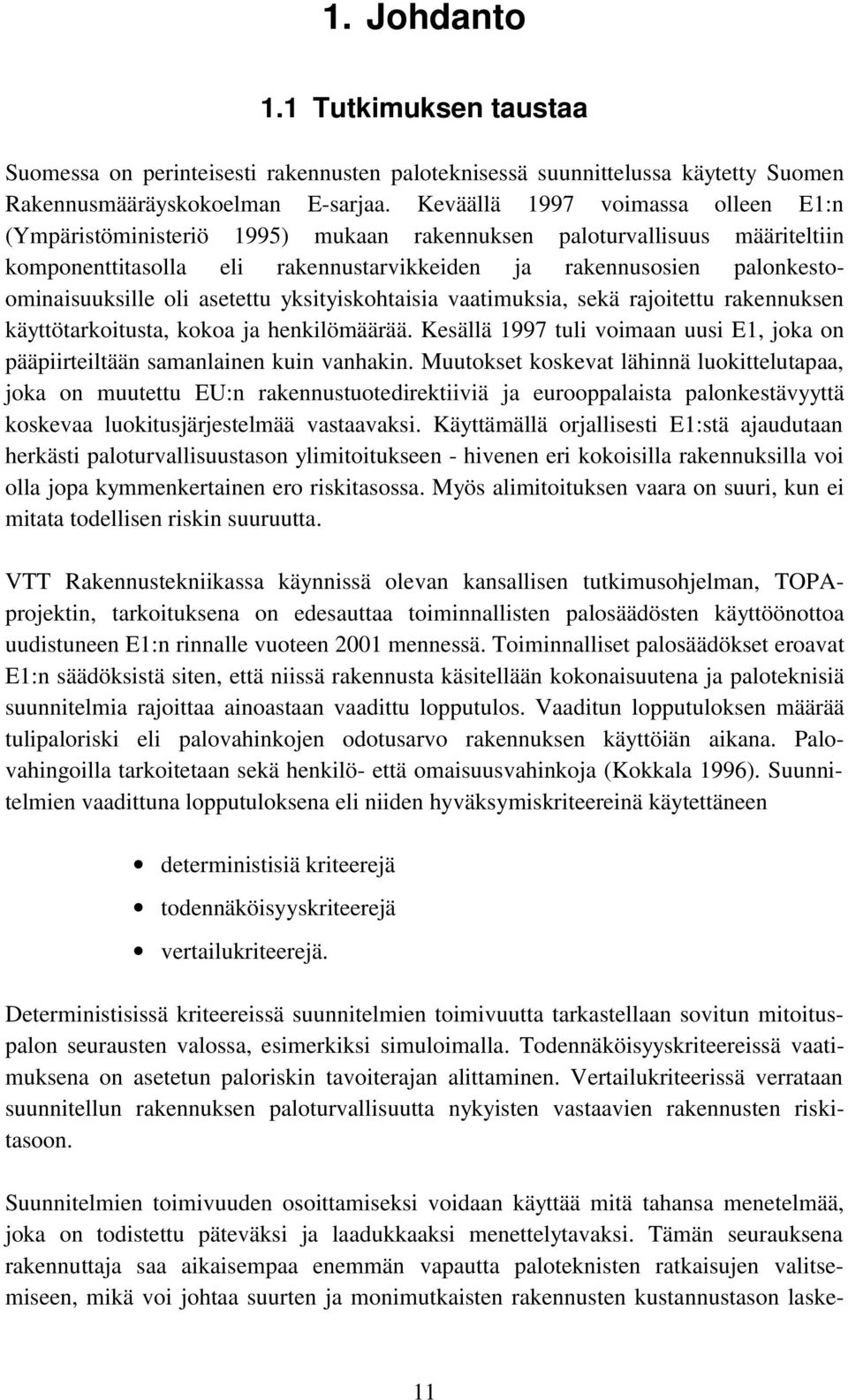 oli asetettu yksityiskohtaisia vaatimuksia, sekä rajoitettu rakennuksen käyttötarkoitusta, kokoa ja henkilömäärää. Kesällä 1997 tuli voimaan uusi E1, joka on pääpiirteiltään samanlainen kuin vanhakin.