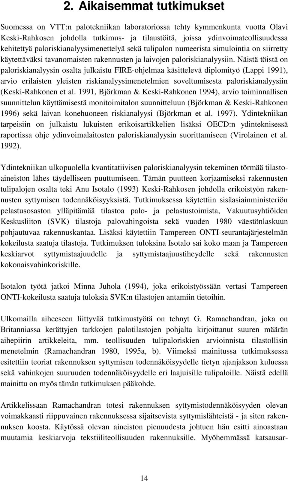 Näistä töistä on paloriskianalyysin osalta julkaistu FIRE-ohjelmaa käsittelevä diplomityö (Lappi 1991), arvio erilaisten yleisten riskianalyysimenetelmien soveltumisesta paloriskianalyysiin