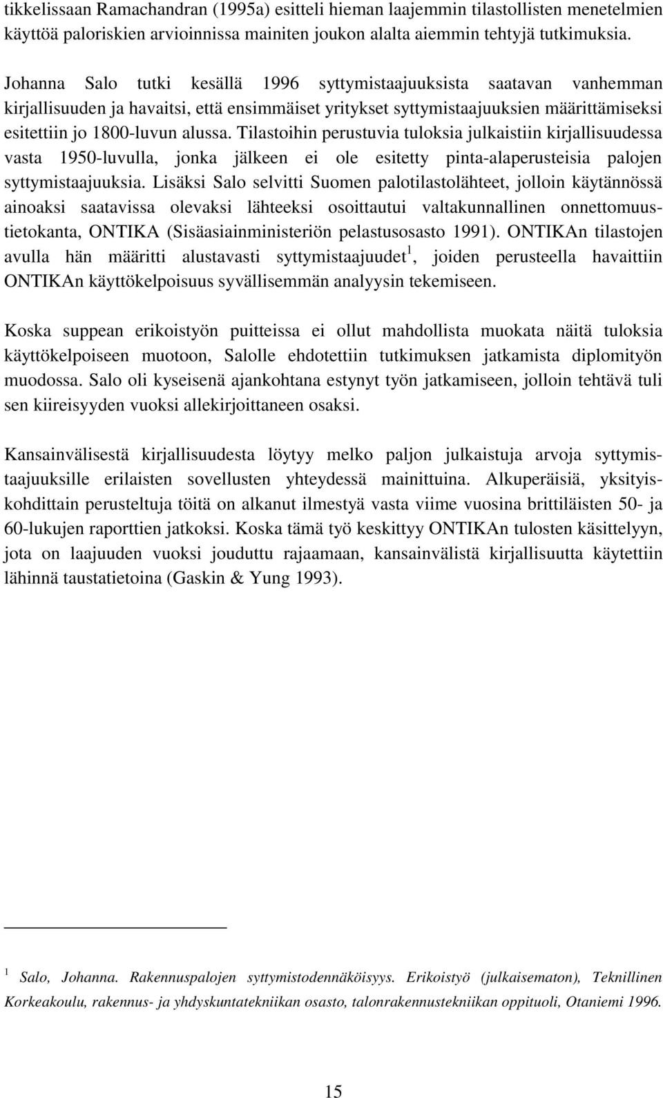 Tilastoihin perustuvia tuloksia julkaistiin kirjallisuudessa vasta 1950-luvulla, jonka jälkeen ei ole esitetty pinta-alaperusteisia palojen syttymistaajuuksia.