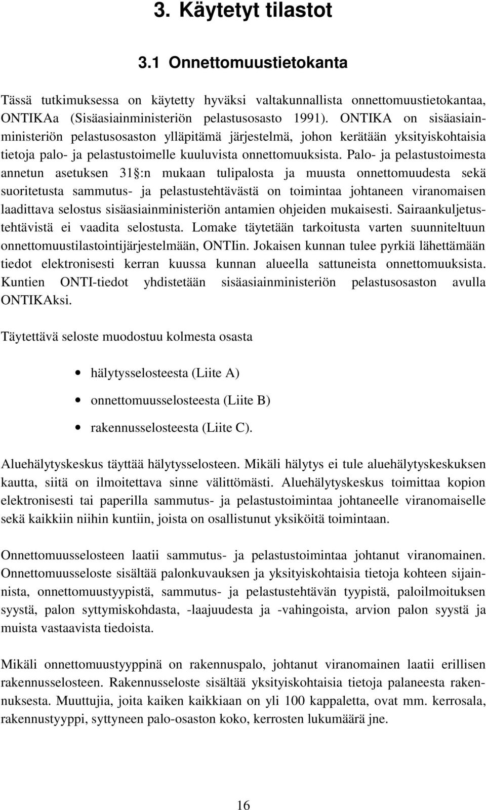 Palo- ja pelastustoimesta annetun asetuksen 31 :n mukaan tulipalosta ja muusta onnettomuudesta sekä suoritetusta sammutus- ja pelastustehtävästä on toimintaa johtaneen viranomaisen laadittava