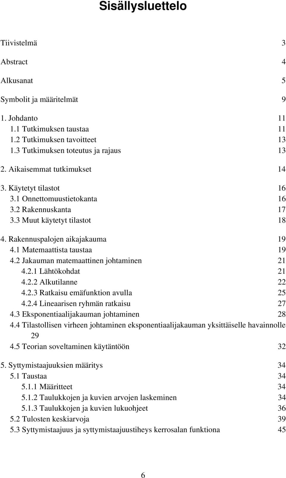 2 Jakauman matemaattinen johtaminen 21 4.2.1 Lähtökohdat 21 4.2.2 Alkutilanne 22 4.2.3 Ratkaisu emäfunktion avulla 25 4.2.4 Lineaarisen ryhmän ratkaisu 27 4.3 Eksponentiaalijakauman johtaminen 28 4.