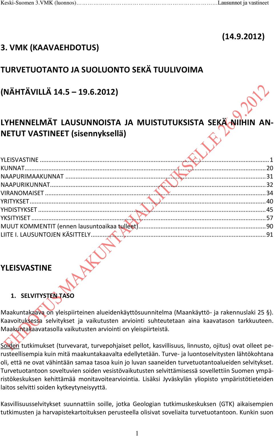 .. 40 YHDISTYKSET... 45 YKSITYISET... 57 MUUT KOMMENTIT (ennen lausuntoaikaa tulleet)... 90 LIITE I. LAUSUNTOJEN KÄSITTELY... 91 YLEISVASTINE 1.