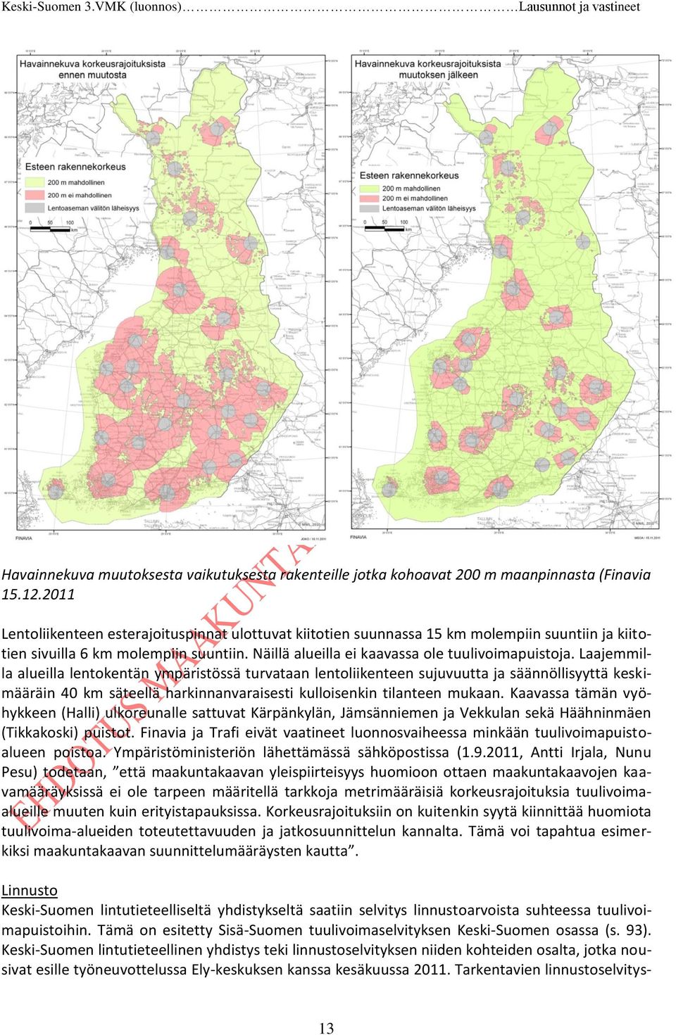 Laajemmilla alueilla lentokentän ympäristössä turvataan lentoliikenteen sujuvuutta ja säännöllisyyttä keskimääräin 40 km säteellä harkinnanvaraisesti kulloisenkin tilanteen mukaan.