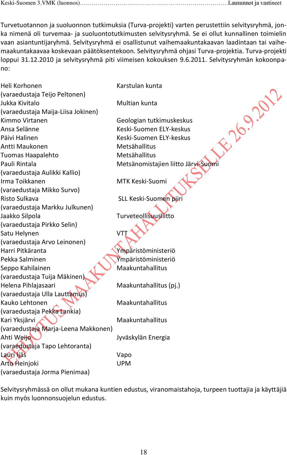 Selvitysryhmä ohjasi Turva-projektia. Turva-projekti loppui 31.12.2010 ja selvitysryhmä piti viimeisen kokouksen 9.6.2011.