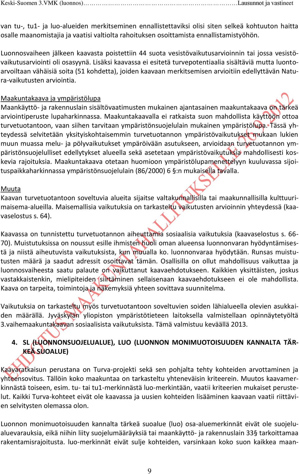 Lisäksi kaavassa ei esitetä turvepotentiaalia sisältäviä mutta luontoarvoiltaan vähäisiä soita (51 kohdetta), joiden kaavaan merkitsemisen arvioitiin edellyttävän Natura-vaikutusten arviointia.