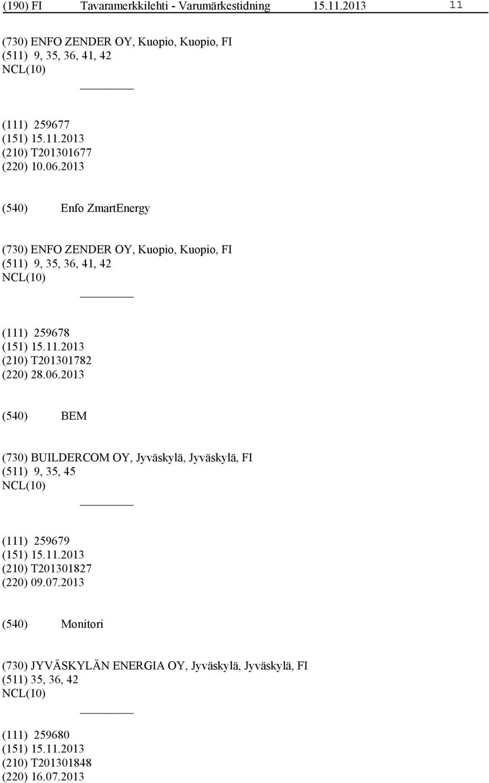 2013 Enfo ZmartEnergy (730) ENFO ZENDER OY, Kuopio, Kuopio, FI (511) 9, 35, 36, 41, 42 (111) 259678 (210) T201301782 (220) 28.06.