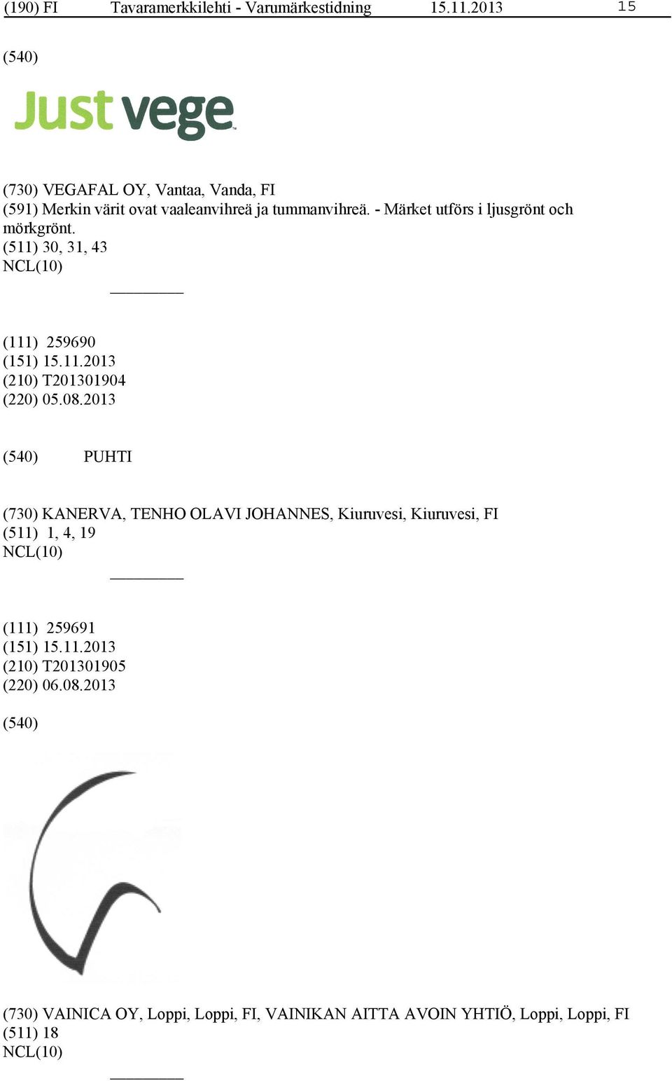 - Märket utförs i ljusgrönt och mörkgrönt. (511) 30, 31, 43 (111) 259690 (210) T201301904 (220) 05.08.