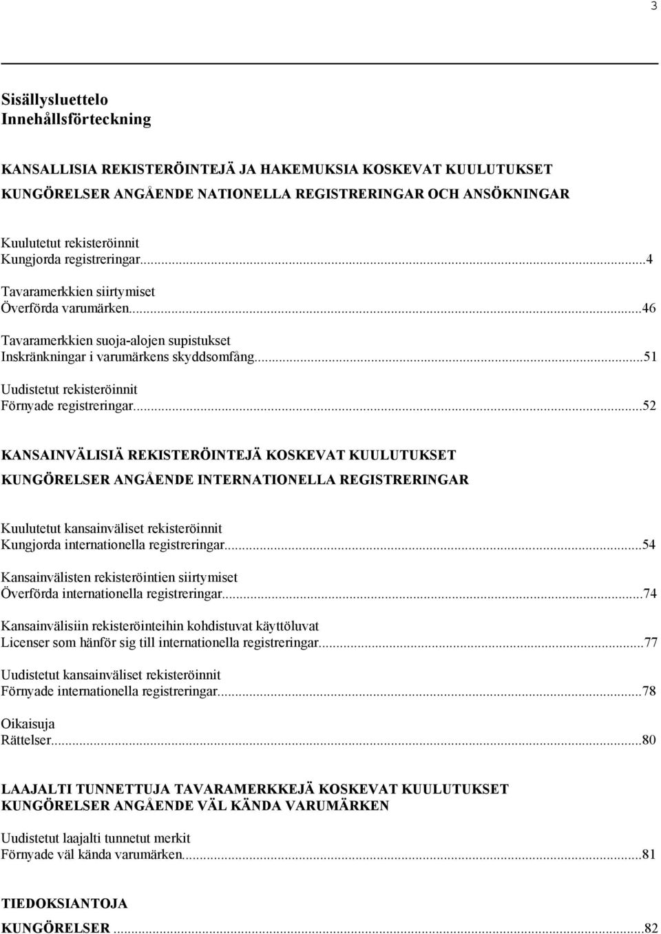 ..51 Uudistetut rekisteröinnit Förnyade registreringar.