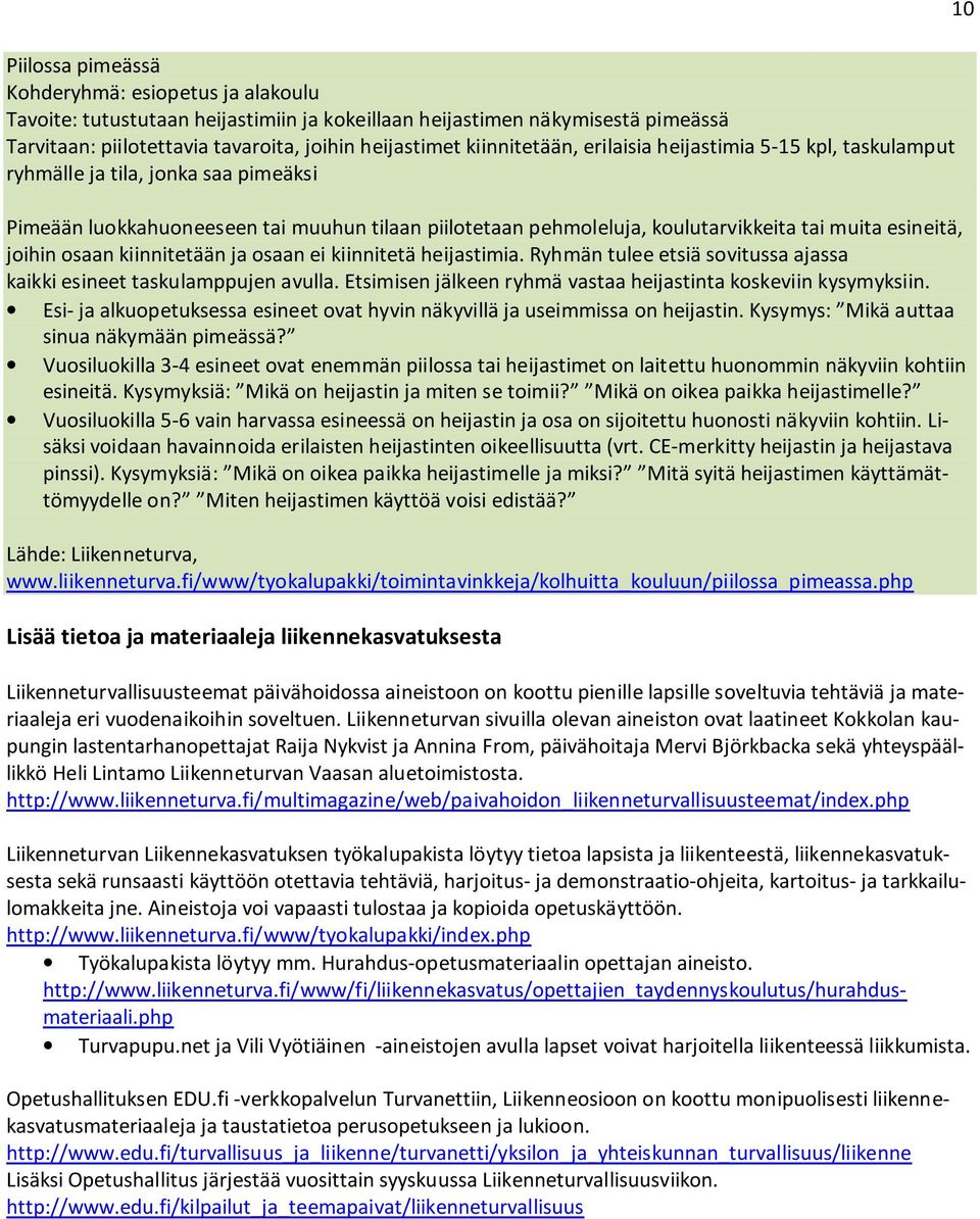 joihin osaan kiinnitetään ja osaan ei kiinnitetä heijastimia. Ryhmän tulee etsiä sovitussa ajassa kaikki esineet taskulamppujen avulla.