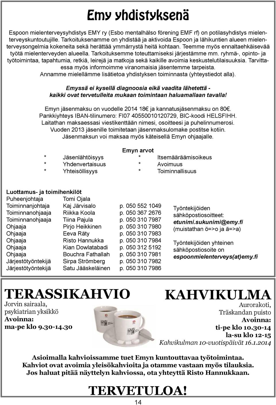 Teemme myös ennaltaehkäisevää työtä mielenterveyden alueella. Tarkoituksemme toteuttamiseksi järjestämme mm.