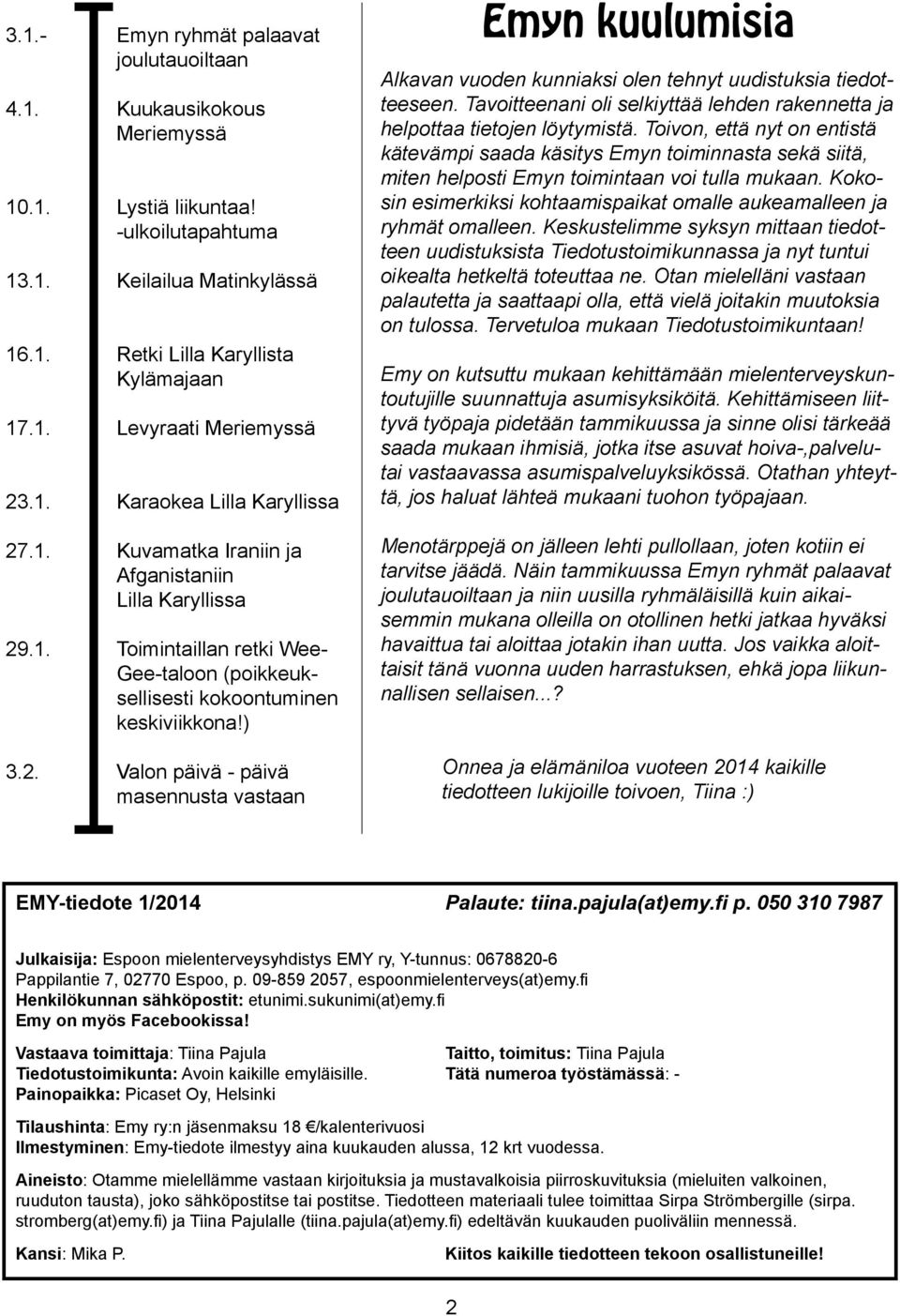 Gee-taloon (poikkeuksellisesti kokoontuminen keskiviikkona!) Valon päivä - päivä masennusta vastaan Emyn kuulumisia Alkavan vuoden kunniaksi olen tehnyt uudistuksia tiedotteeseen.