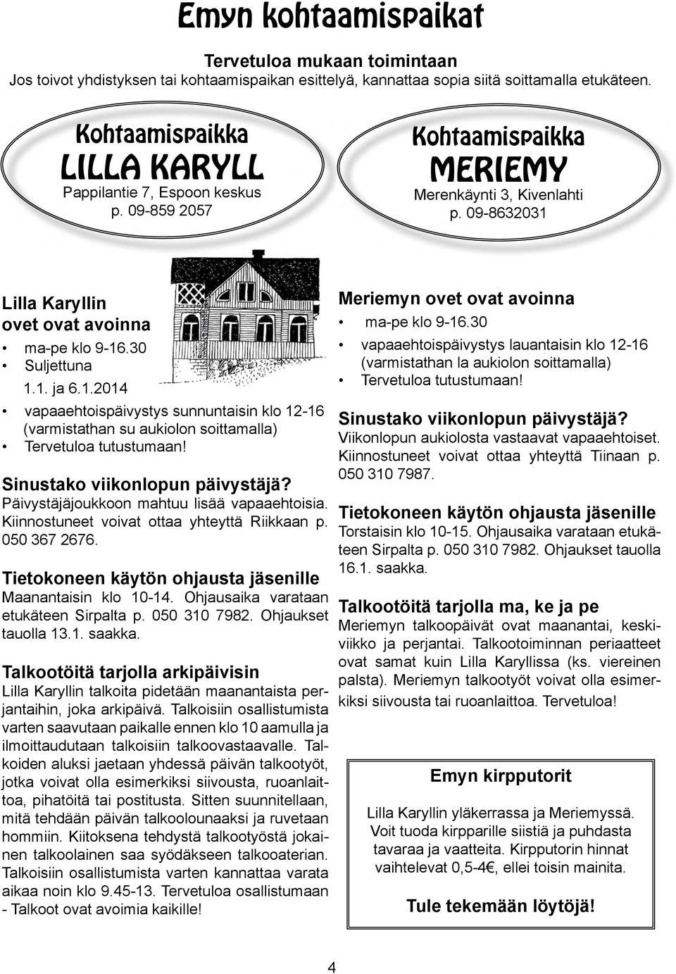 30 Suljettuna 1.1. ja 6.1.2014 vapaaehtoispäivystys sunnuntaisin klo 12-16 (varmistathan su aukiolon soittamalla) Tervetuloa tutustumaan! Sinustako viikonlopun päivystäjä?