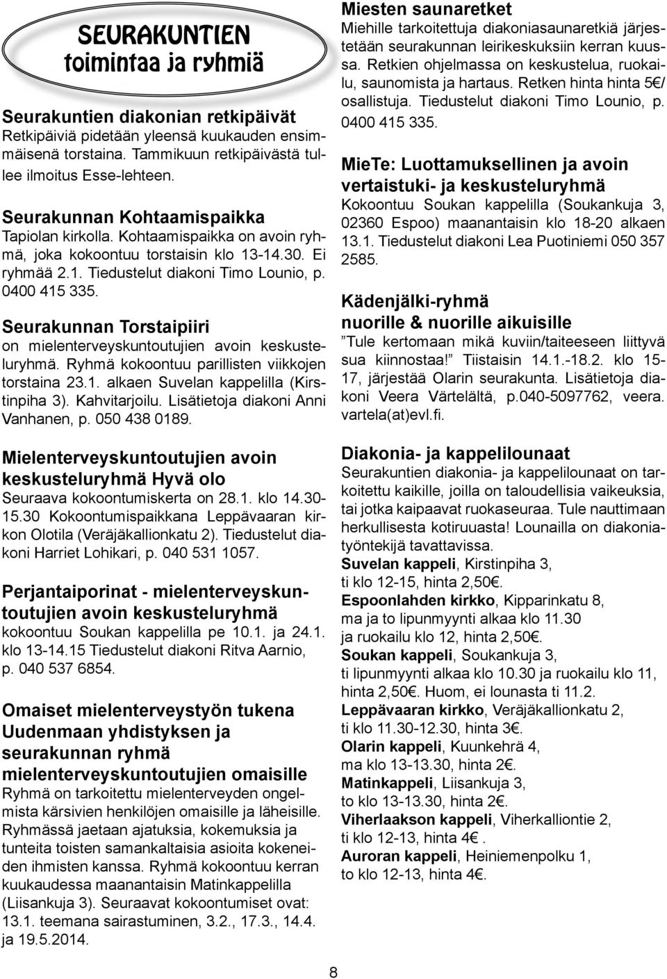 Seurakunnan Torstaipiiri on mielenterveyskuntoutujien avoin keskusteluryhmä. Ryhmä kokoontuu parillisten viikkojen torstaina 23.1. alkaen Suvelan kappelilla (Kirstinpiha 3). Kahvitarjoilu.