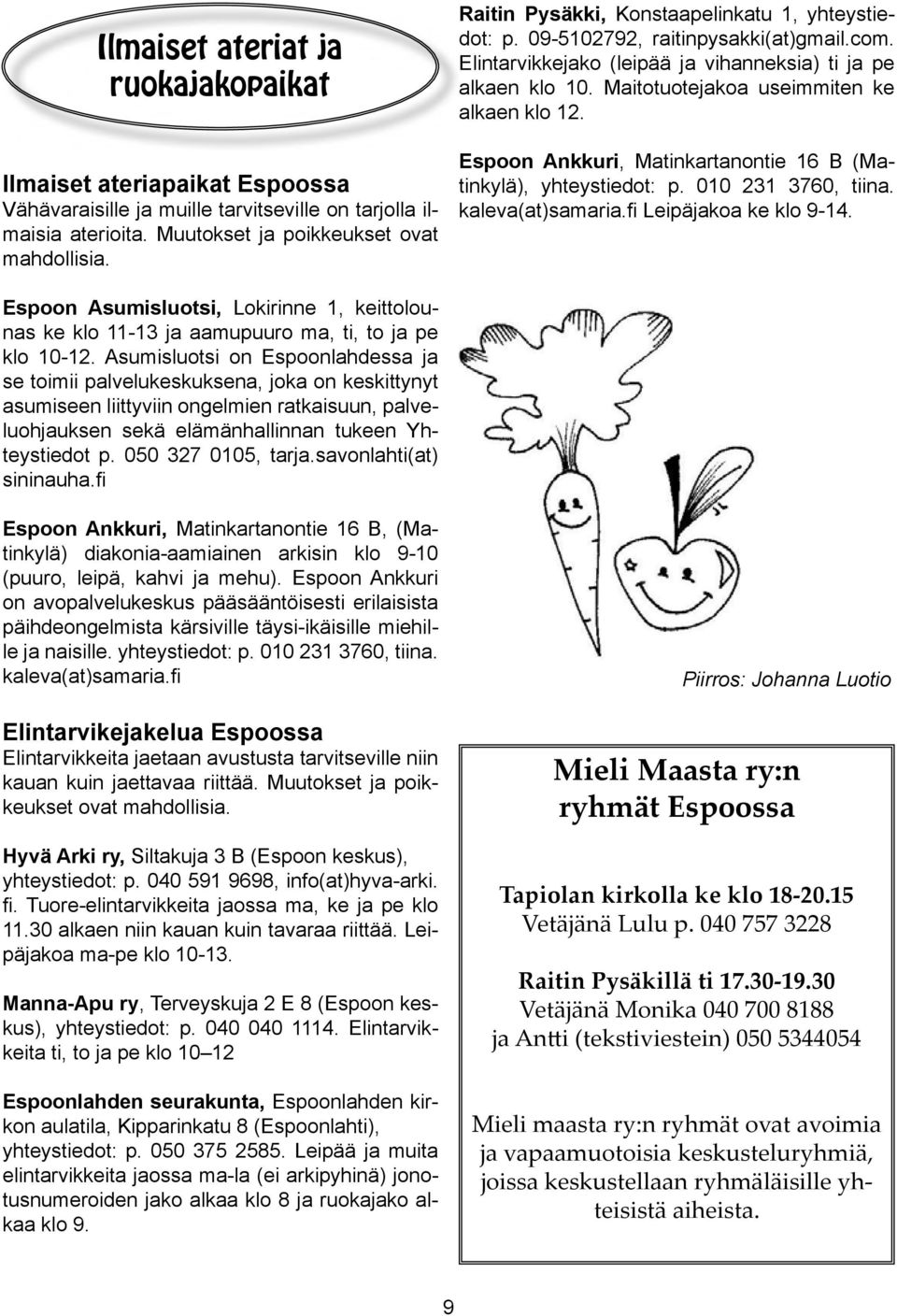 Maitotuotejakoa useimmiten ke alkaen klo 12. Espoon Ankkuri, Matinkartanontie 16 B (Matinkylä), yhteystiedot: p. 010 231 3760, tiina. kaleva(at)samaria.fi Leipäjakoa ke klo 9-14.