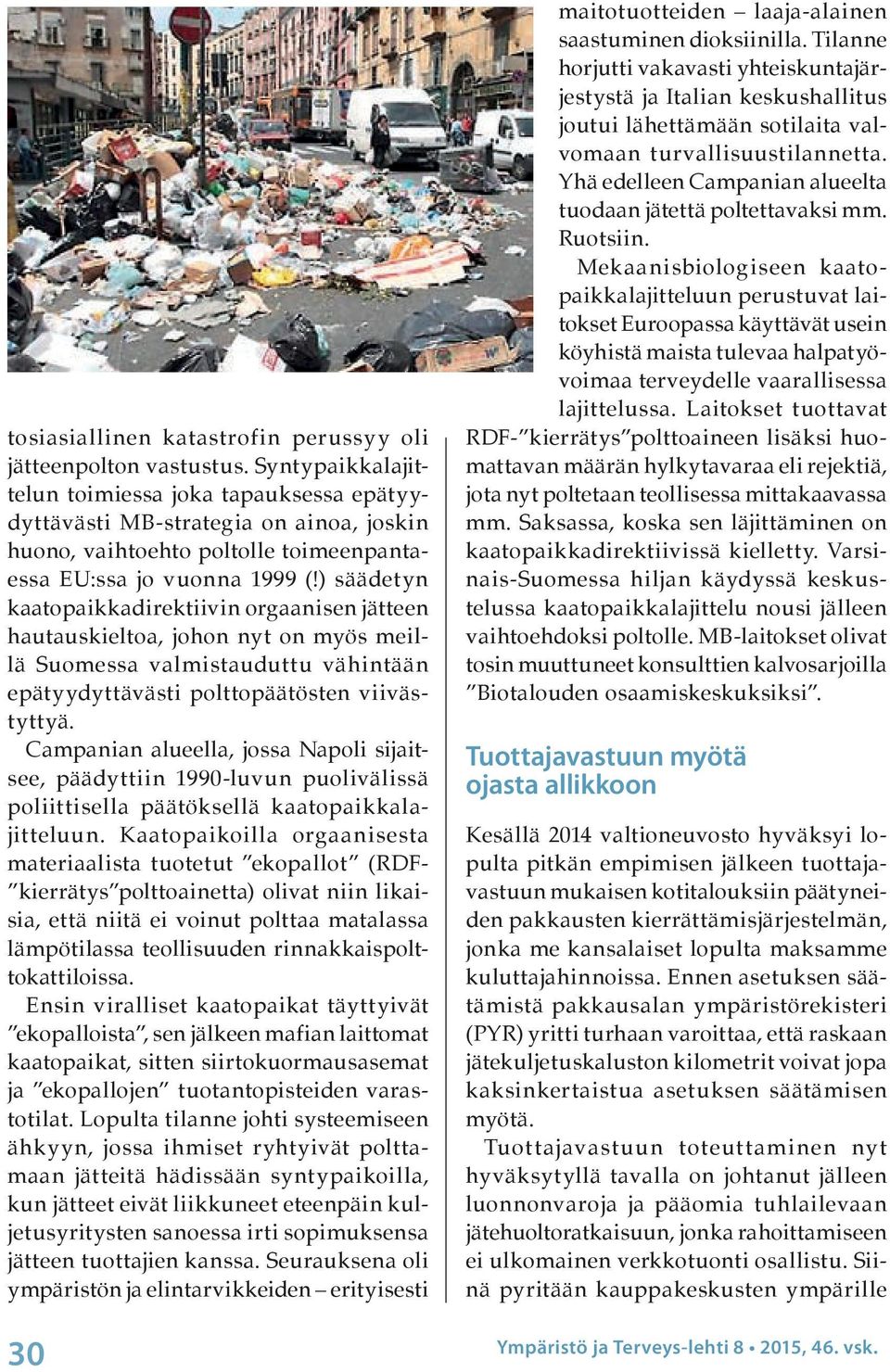 ) säädetyn kaatopaikkadirektiivin orgaanisen jätteen hautauskieltoa, johon nyt on myös meillä Suomessa valmistauduttu vähintään epätyydyttävästi polttopäätösten viivästyttyä.