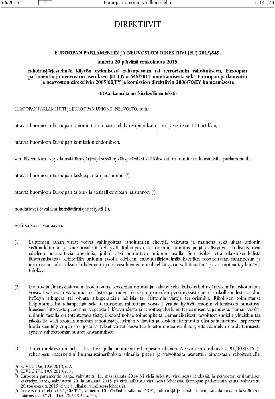 kumoamisesta (ETA:n kannalta merkityksellinen teksti) EUROOPAN PARLAMENTTI ja EUROOPAN UNIONIN NEUVOSTO, jotka ottavat huomioon Euroopan unionin toiminnasta tehdyn sopimuksen ja erityisesti sen 114