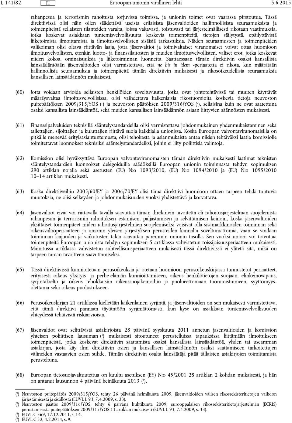 järjestelmällisesti rikotaan vaatimuksia, jotka koskevat asiakkaan tuntemisvelvollisuutta koskevia toimenpiteitä, tietojen säilytystä, epäilyttävistä liiketoimista ilmoittamista ja