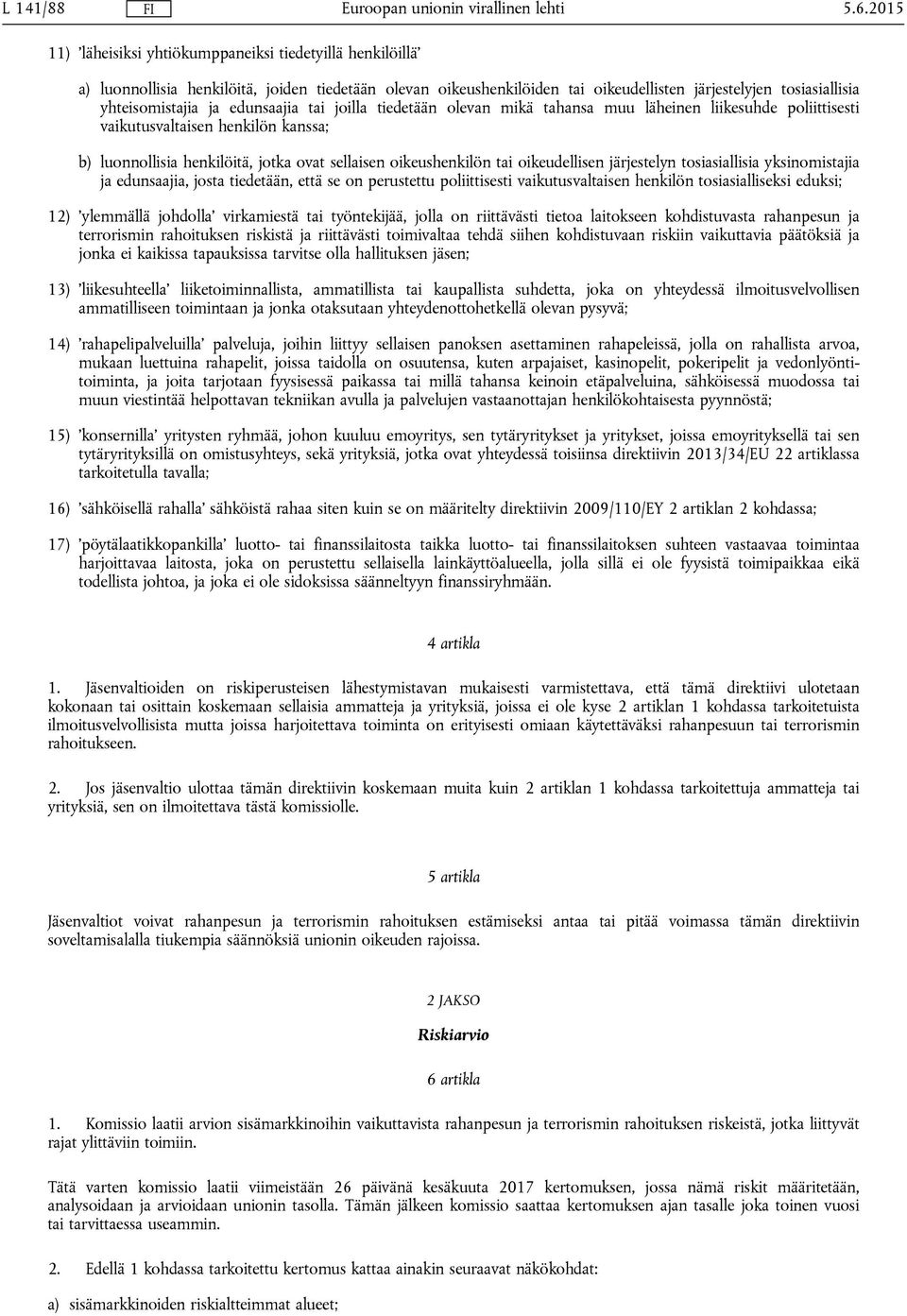 edunsaajia tai joilla tiedetään olevan mikä tahansa muu läheinen liikesuhde poliittisesti vaikutusvaltaisen henkilön kanssa; b) luonnollisia henkilöitä, jotka ovat sellaisen oikeushenkilön tai
