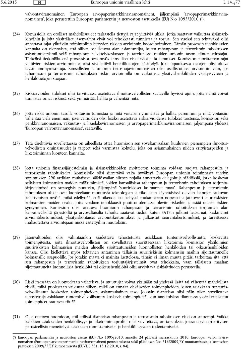 (24) Komissiolla on otolliset mahdollisuudet tarkastella tiettyjä rajat ylittäviä uhkia, jotka saattavat vaikuttaa sisämarkkinoihin ja joita yksittäiset jäsenvaltiot eivät voi tehokkaasti tunnistaa