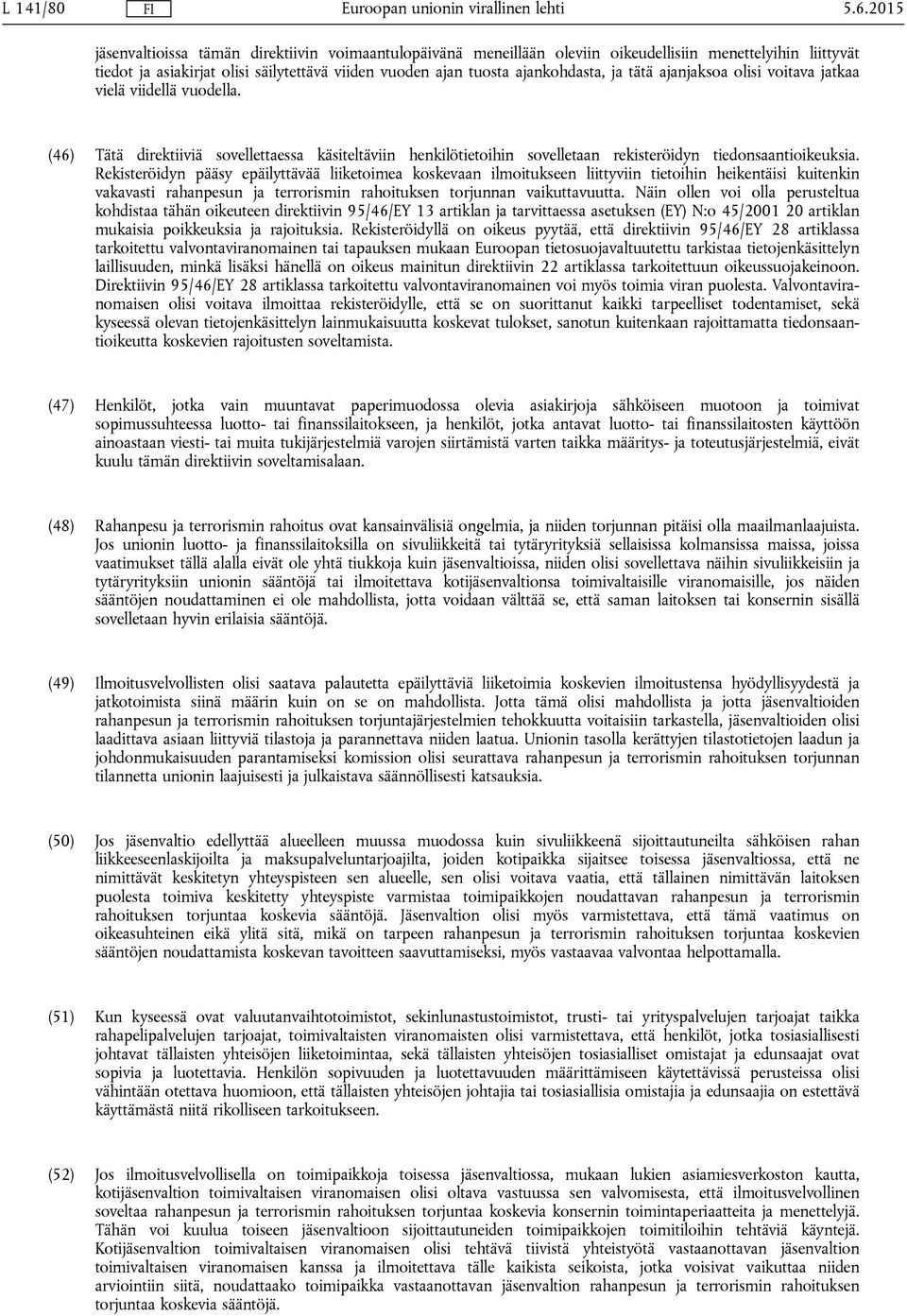 tätä ajanjaksoa olisi voitava jatkaa vielä viidellä vuodella. (46) Tätä direktiiviä sovellettaessa käsiteltäviin henkilötietoihin sovelletaan rekisteröidyn tiedonsaantioikeuksia.