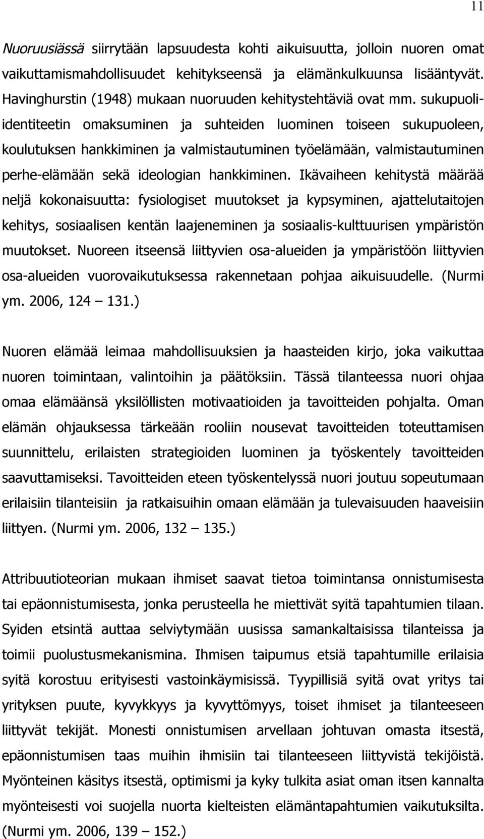 sukupuoliidentiteetin omaksuminen ja suhteiden luominen toiseen sukupuoleen, koulutuksen hankkiminen ja valmistautuminen työelämään, valmistautuminen perhe-elämään sekä ideologian hankkiminen.