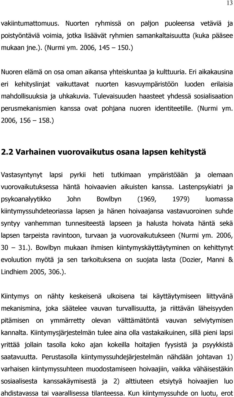 Tulevaisuuden haasteet yhdessä sosialisaation perusmekanismien kanssa ovat pohjana nuoren identiteetille. (Nurmi ym. 2006, 156 158.) 2.