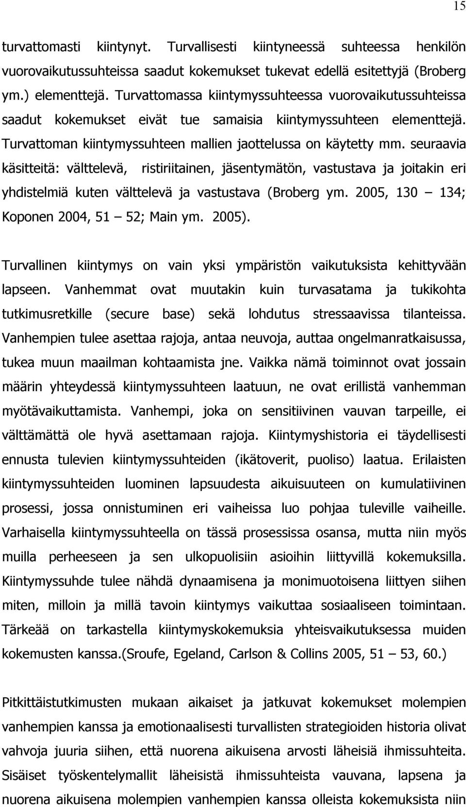 seuraavia käsitteitä: välttelevä, ristiriitainen, jäsentymätön, vastustava ja joitakin eri yhdistelmiä kuten välttelevä ja vastustava (Broberg ym. 2005, 130 134; Koponen 2004, 51 52; Main ym. 2005).