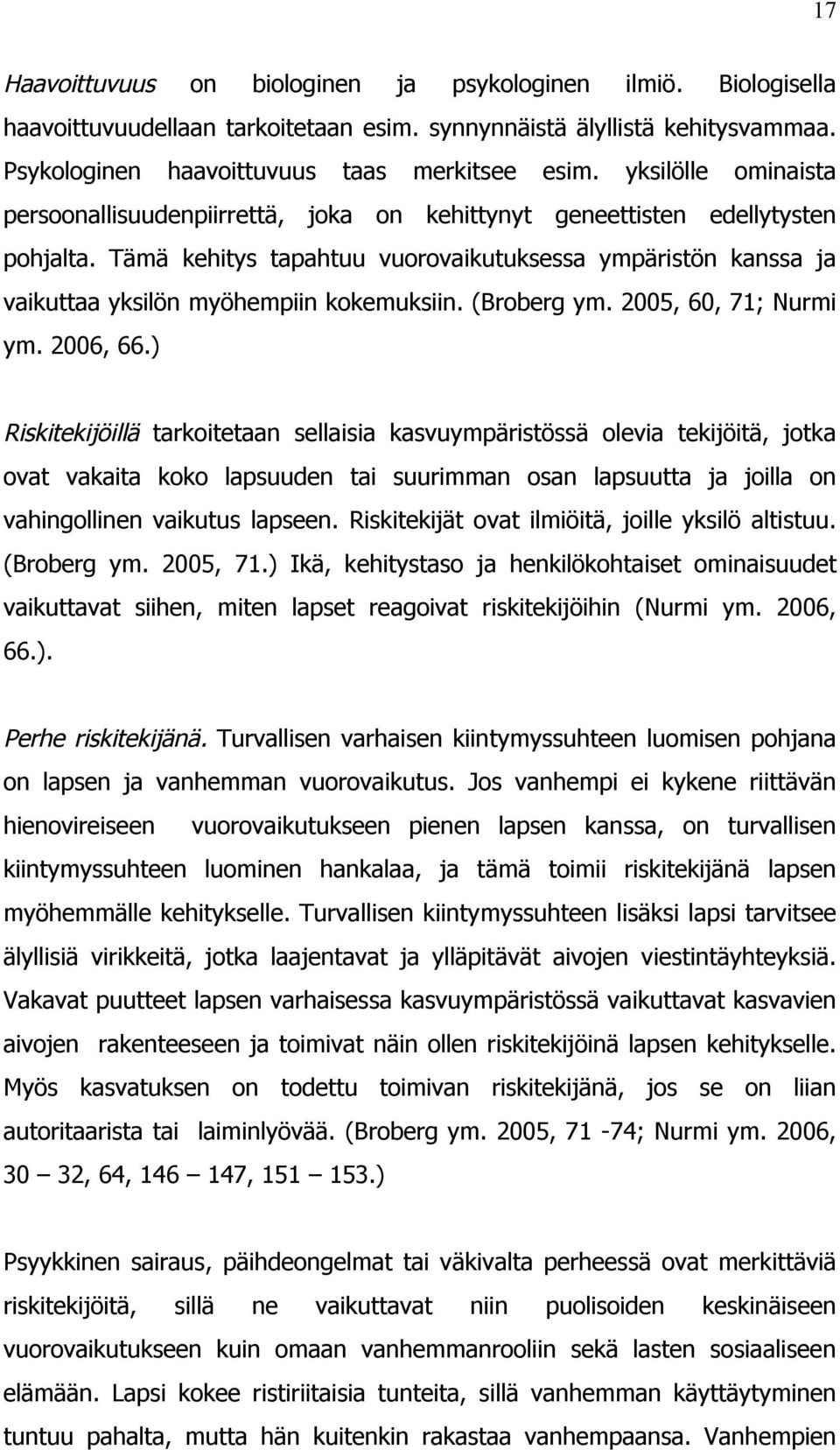 Tämä kehitys tapahtuu vuorovaikutuksessa ympäristön kanssa ja vaikuttaa yksilön myöhempiin kokemuksiin. (Broberg ym. 2005, 60, 71; Nurmi ym. 2006, 66.