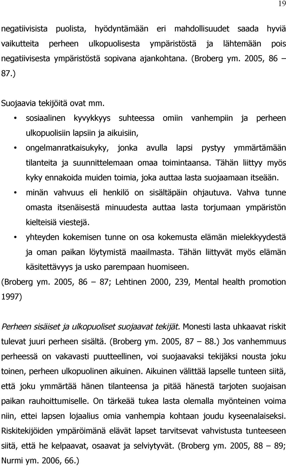 sosiaalinen kyvykkyys suhteessa omiin vanhempiin ja perheen ulkopuolisiin lapsiin ja aikuisiin, ongelmanratkaisukyky, jonka avulla lapsi pystyy ymmärtämään tilanteita ja suunnittelemaan omaa