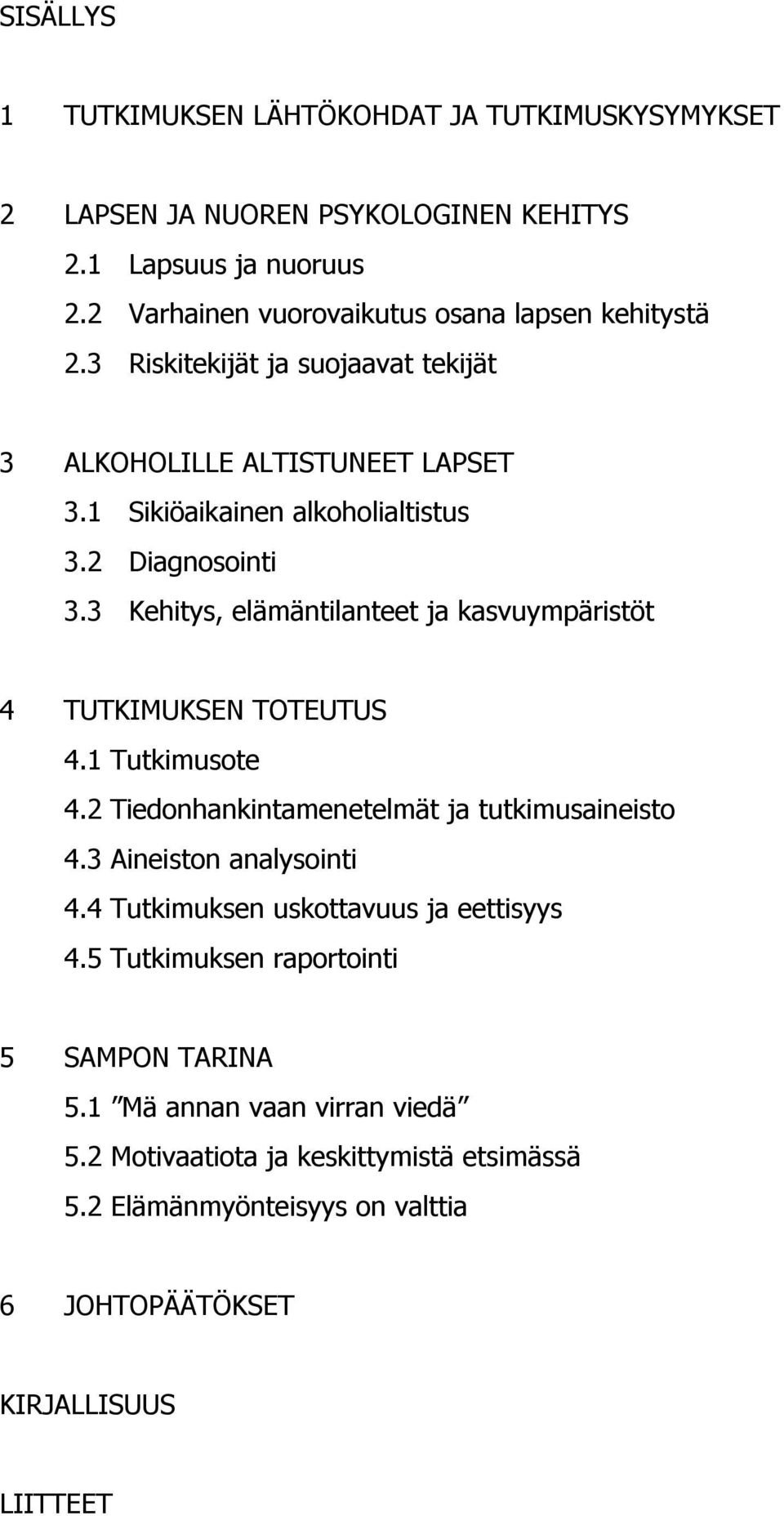 2 Diagnosointi 3.3 Kehitys, elämäntilanteet ja kasvuympäristöt 4 TUTKIMUKSEN TOTEUTUS 4.1 Tutkimusote 4.2 Tiedonhankintamenetelmät ja tutkimusaineisto 4.