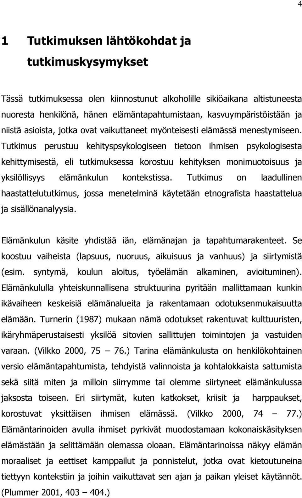 Tutkimus perustuu kehityspsykologiseen tietoon ihmisen psykologisesta kehittymisestä, eli tutkimuksessa korostuu kehityksen monimuotoisuus ja yksilöllisyys elämänkulun kontekstissa.