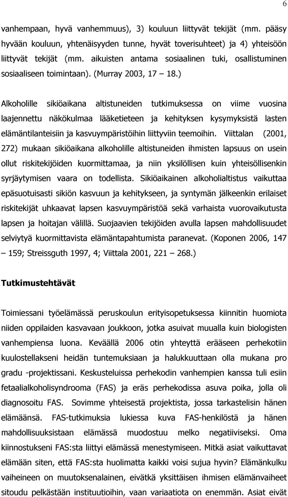 ) Alkoholille sikiöaikana altistuneiden tutkimuksessa on viime vuosina laajennettu näkökulmaa lääketieteen ja kehityksen kysymyksistä lasten elämäntilanteisiin ja kasvuympäristöihin liittyviin