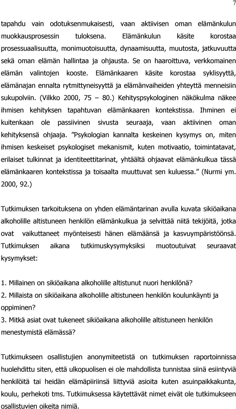 Elämänkaaren käsite korostaa syklisyyttä, elämänajan ennalta rytmittyneisyyttä ja elämänvaiheiden yhteyttä menneisiin sukupolviin. (Vilkko 2000, 75 80.